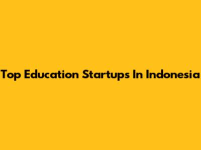 Top Education Startups In Indonesia