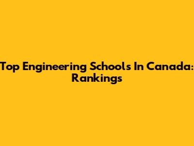 Top Engineering Schools In Canada: Rankings