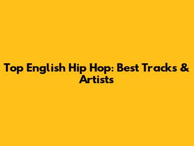 Top English Hip Hop: Best Tracks & Artists