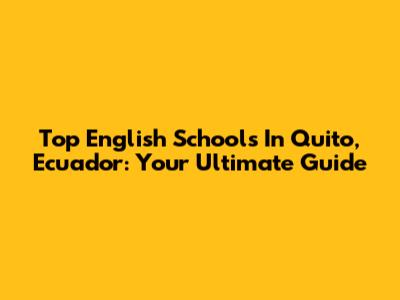 Top English Schools In Quito, Ecuador: Your Ultimate Guide
