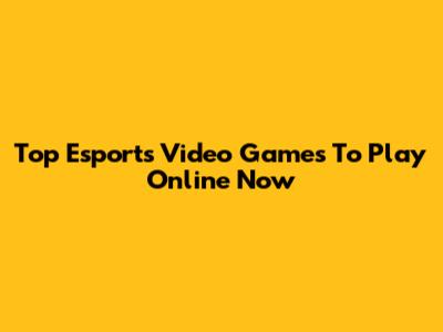 Top Esports Video Games To Play Online Now