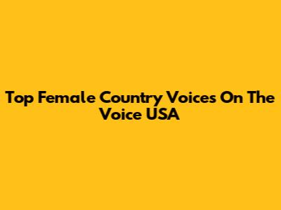 Top Female Country Voices On The Voice USA