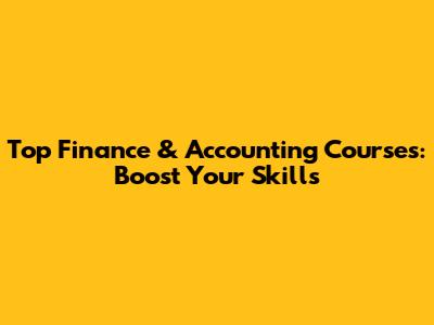 Top Finance & Accounting Courses: Boost Your Skills