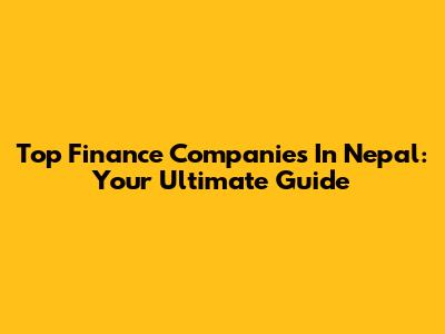 Top Finance Companies In Nepal: Your Ultimate Guide