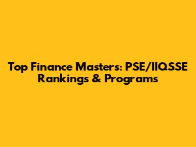 Top Finance Masters: PSE/IIQSSE Rankings & Programs