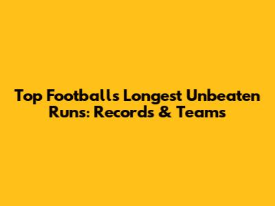Top Football's Longest Unbeaten Runs: Records & Teams