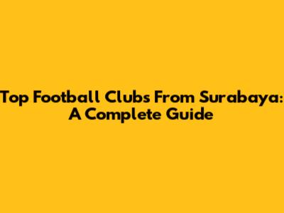Top Football Clubs From Surabaya: A Complete Guide