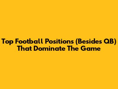 Top Football Positions (Besides QB) That Dominate The Game