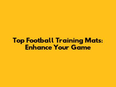 Top Football Training Mats: Enhance Your Game