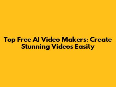 Top Free AI Video Makers: Create Stunning Videos Easily
