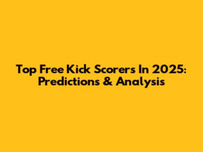 Top Free Kick Scorers In 2025: Predictions & Analysis
