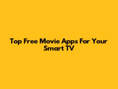 Top Free Movie Apps For Your Smart TV