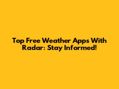 Top Free Weather Apps With Radar: Stay Informed!