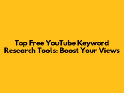 Top Free YouTube Keyword Research Tools: Boost Your Views