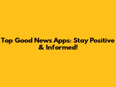 Top Good News Apps: Stay Positive & Informed!