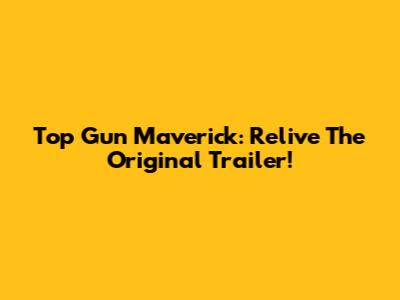Top Gun Maverick: Relive The Original Trailer!