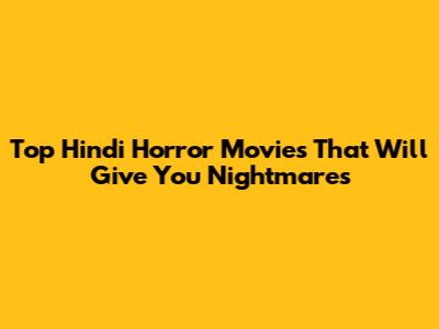 Top Hindi Horror Movies That Will Give You Nightmares