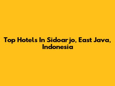 Top Hotels In Sidoarjo, East Java, Indonesia