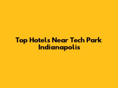 Top Hotels Near Tech Park Indianapolis