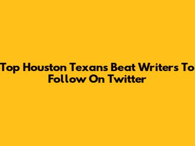 Top Houston Texans Beat Writers To Follow On Twitter