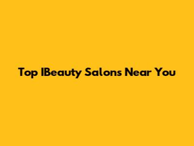 Top IBeauty Salons Near You