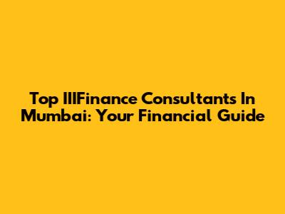 Top IIIFinance Consultants In Mumbai: Your Financial Guide