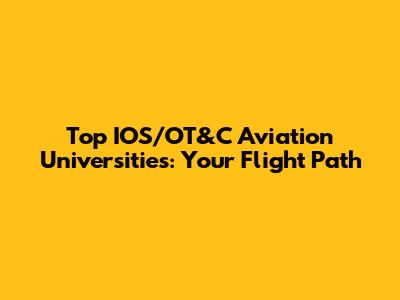 Top IOS/OT&C Aviation Universities: Your Flight Path