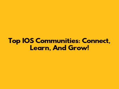 Top IOS Communities: Connect, Learn, And Grow!