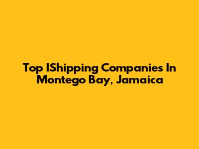 Top IShipping Companies In Montego Bay, Jamaica