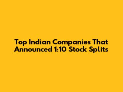 Top Indian Companies That Announced 1:10 Stock Splits