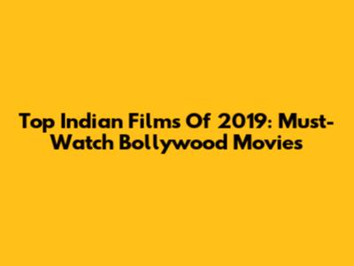 Top Indian Films Of 2019: Must-Watch Bollywood Movies