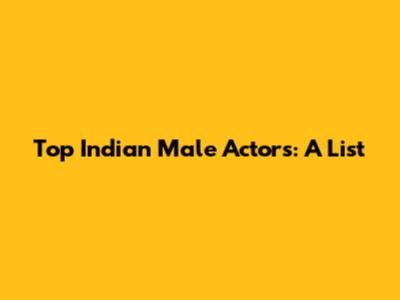 Top Indian Male Actors: A List