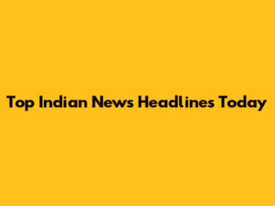 Top Indian News Headlines Today
