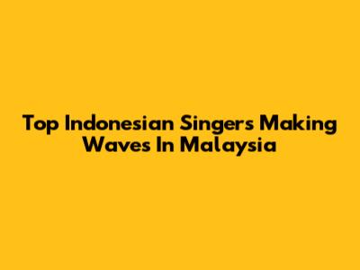 Top Indonesian Singers Making Waves In Malaysia