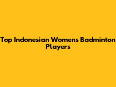 Top Indonesian Women's Badminton Players