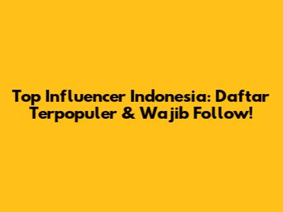 Top Influencer Indonesia: Daftar Terpopuler & Wajib Follow!