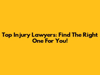 Top Injury Lawyers: Find The Right One For You!