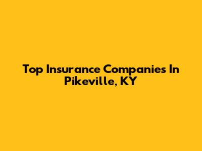 Top Insurance Companies In Pikeville, KY