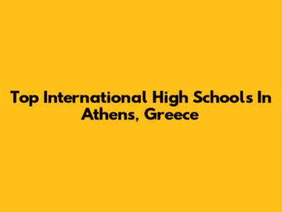 Top International High Schools In Athens, Greece