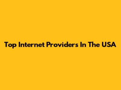 Top Internet Providers In The USA