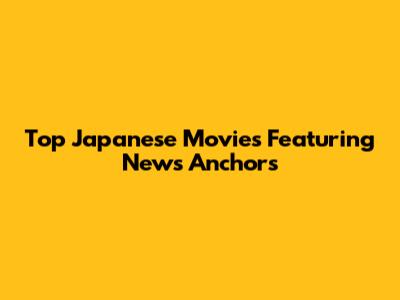 Top Japanese Movies Featuring News Anchors