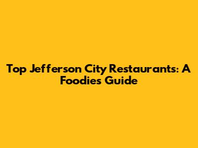 Top Jefferson City Restaurants: A Foodie's Guide
