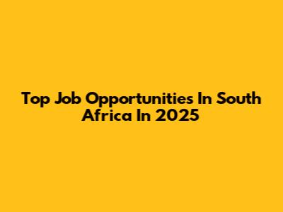 Top Job Opportunities In South Africa In 2025