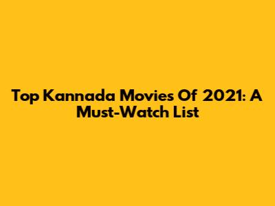 Top Kannada Movies Of 2021: A Must-Watch List