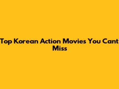 Top Korean Action Movies You Can't Miss