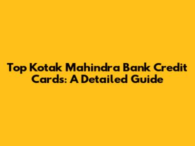 Top Kotak Mahindra Bank Credit Cards: A Detailed Guide