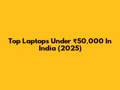 Top Laptops Under ₹50,000 In India (2025)