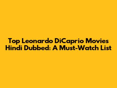 Top Leonardo DiCaprio Movies Hindi Dubbed: A Must-Watch List
