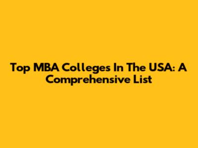 Top MBA Colleges In The USA: A Comprehensive List