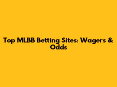 Top MLBB Betting Sites: Wagers & Odds